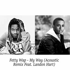 Fetty Wap - My Way (Acoustic Remix Feat. Landon Hart)