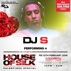 DJ S - Live 03:30  -04:15 @ House of Silk - Valentines Special -O2 Academy -Fri 12th Feb 2016