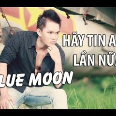 Blue Moon - Hãy Tin Anh Lần Nữa - DJ Ánh Chẫu [ New Mix ]