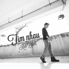 Tìm Nhau - Kai Dinh