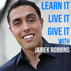 Ep 09- The Philosophy of Learn IT, Live IT, Give IT with Peak Performance Coach Jairek Robbins