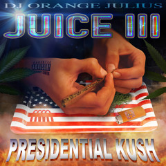 Juice III: Presidential Kush [A DJ Orange Julius Mixtape]