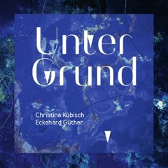 Unter Grund | Christina Kubisch & Eckehard Güther