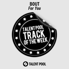 Bout - For You [Talentpool Track Of The Week 7]