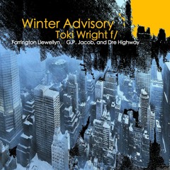 Winter Advisory - Toki Wright f/ Farrington Llewellyn, G.P. Jacob & Dre Highway (Prod. Mamadu)