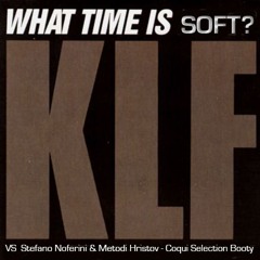 KLF vs Stefano Noferini & M.Hristov "What Time Is SOFT" Coqui Selection Booty ( Now...free download)