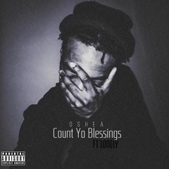 Oshea ~ Count Yo Blessings [Ft Lonely] (Prod By RONOILERS)