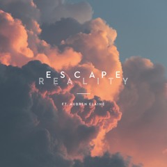 Escape Reality (ft. Aubren Elaine)