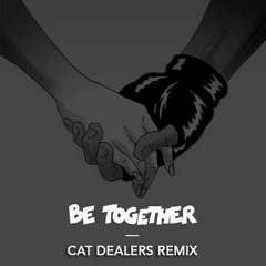 Be Together (Cat Dealers Remix)[FREE DOWNLOAD]