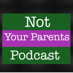Not Your Parents Podcast #1