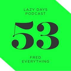Lazy Days Podcast 53 /// Fred Everything, February 2016