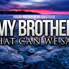 Oh My Brothers - Castillo Ft. Abu Maryam