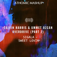 Umet Ozcan, Calvin Harris, Sigala - Sweet Overdrive (Athomic Mashup) BUY = DOWNLOAD