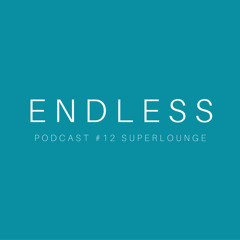 ENDLESS PODCAST #12 Superlounge