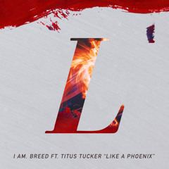 I Am. Breed - Like A Phoenix ft. Titus Tucker