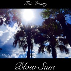 Blow Sum - Fat Danny