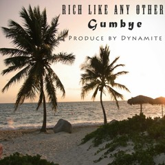 Gumbye- rich like any other, [ prod by dynamite ] feb 2016