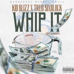 Kid Blizz " Whip It" ft Trub Sixblock