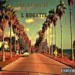 L Bugatti - She Be On It