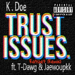 K.Doe- Trust Issues ft. T-Dawg, Jaewoupkk.mp3.mp3