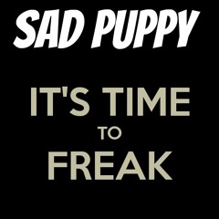 Sad Puppy - It's Time To Freak **FREE DOWNLOAD**