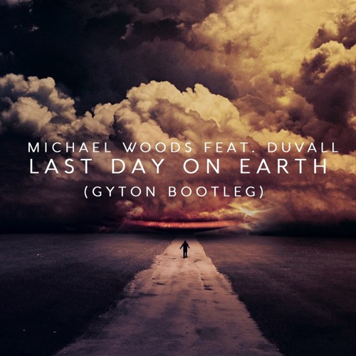 Michael Woods feat. Duvall - Last Day On Earth (Gyton Bootleg).mp3