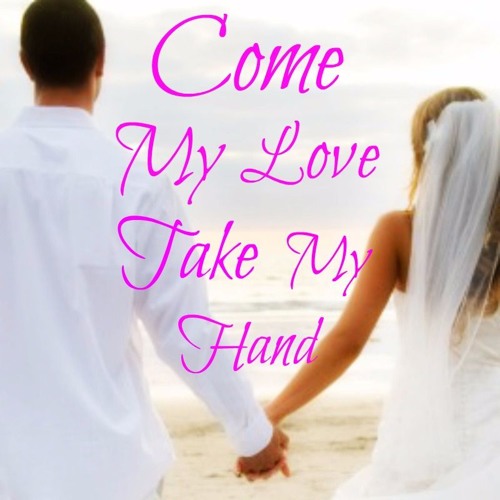 Come My Love Take My Hand