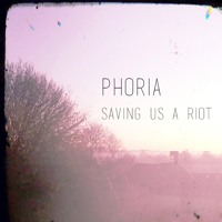 Phoria - Saving Us A Riot