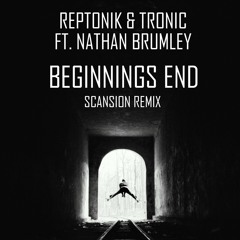 Reptonik & Tronic Ft. Nathan Brumley - Beginnings End (Scansion Remix) *SUPPORTED BY PANDABOYZ*