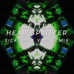 GETTER - HEAD SPLITTER (SICARMY & YURI REMIX)