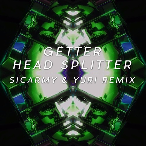 GETTER - HEAD SPLITTER (SICARMY & YURI REMIX)