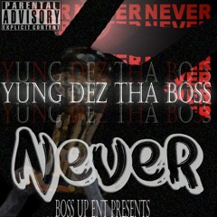 Yung Dez Tha Bo$$ - Never [Prod.By @YungDezMusic]