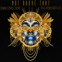 Not Above That (Divoli S'vere Ballroom Bootleg)
