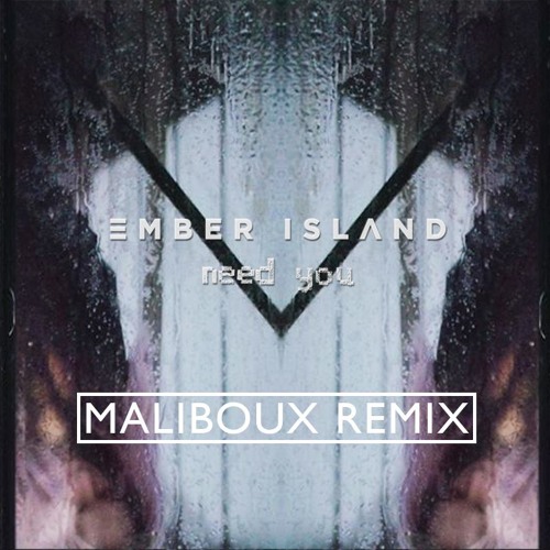 Ember Island - Need You (Maliboux Remix)