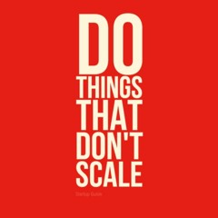 Do Things that Don't Scale by Paul Graham
