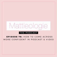 Episode 79: How To Come Across More Confident + Poised In Podcast And Video