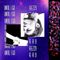 Until I Go ft. Rezzy Reece (Prod. DopantBeats & Ray)