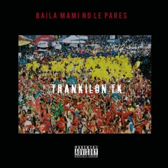 Trankilon TK - Baila Mami No Le Pares