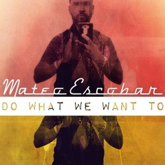 Do What We Want To (Prod. TLO)- Mateo Escobar