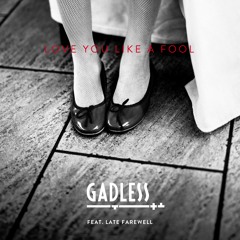 Gadless feat. Late Farewell: Love You Like A Fool (The Sound Of Everything)