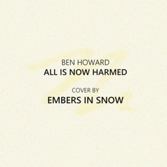 Ben Howard - All Is Now Harmed (Embers In Snow Cover)