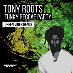 Tony Roots - Funky Reggae Party (Green Vibes Remix 2016)[free download]