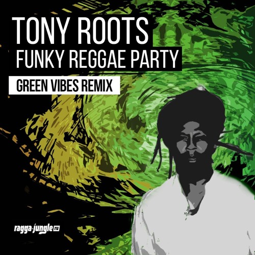 Tony Roots - Funky Reggae Party (Green Vibes Remix 2016)[free download]