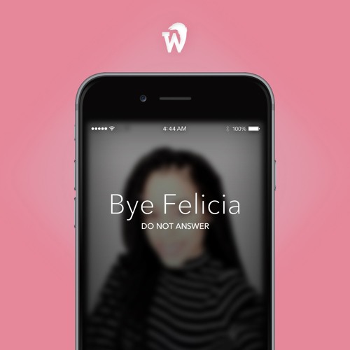 Bye Felicia. [Produced by.  Gravez]