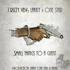 J Rizzy,VBV,Lakky x One Star - Small things To A Giant (Prod by Lakky One Star & Thin Al)