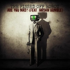 The Pissed Off Robot - Are You Mad (Feat. Jordan Humble)