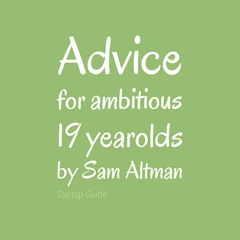 Advice for ambitious 19 year olds by Sam Altman