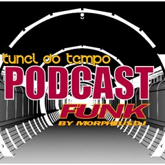Podcast - Túnel do Tempo Funk (By Morpheusdj )
