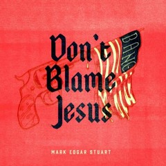 Don't Blame Jesus