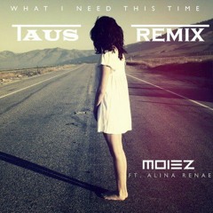 Moiez - What I Need This Time Ft. Alina Renae (Taus Remix)